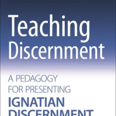 Teaching Discernment: A Pedagogy for Presenting Ignatian Discernment of Spirits