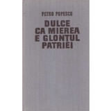 Petru Popescu - Dulce ca mierea e glontul patriei - Roman - - 136353