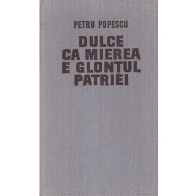 Petru Popescu - Dulce ca mierea e glontul patriei - Roman - - 136353 foto