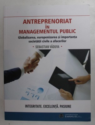 ANTREPRENORIAT IN MANAGEMENTUL PUBLIC - GLOBALIZAREA , EUROPENIZAREA SI IMPORTANTA SOCIETATII CIVILE A AFACERILOR de SEBASTIAN VADUVA , 2015 foto
