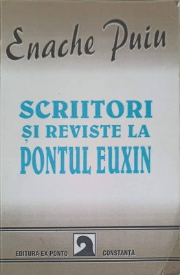 SCRIITORI SI REVISTE LA PONTUL EUXIN-ENACHE PUIU-233866 foto