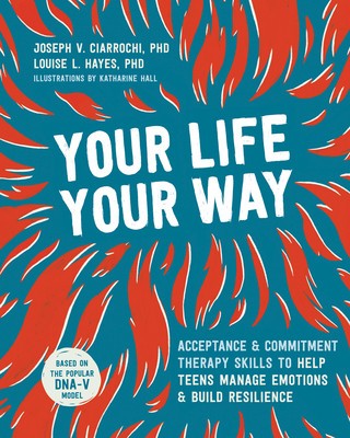 Your Life, Your Way: Acceptance and Commitment Therapy Skills to Help Teens Manage Emotions and Build Resilience foto