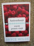 Bryce Wilde - Antioxidantii, reteta pentru viata