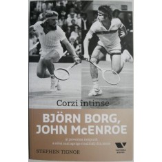 Corzi intinse. Bjorn Borg, John McEnroe si povestea nespusa a celei mai aprige rivalitati din tenis &ndash; Stephen Tignor