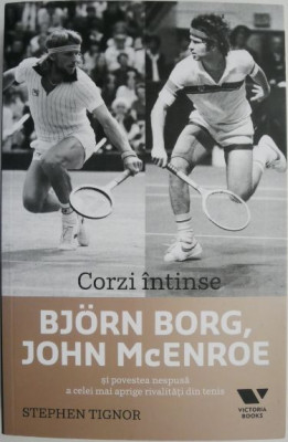 Corzi intinse. Bjorn Borg, John McEnroe si povestea nespusa a celei mai aprige rivalitati din tenis &amp;ndash; Stephen Tignor foto
