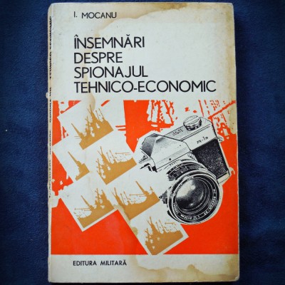 INSEMNARI DESPRE SPIONAJUL TEHNICO-ECONOMIC - I. MOCANU foto