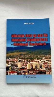 V&amp;Acirc;LCEA IERI ȘI AZI &amp;Icirc;N IMAGINI COMENTATE- CǍLǍUZǍ TURISTICĂ - PETRE PETRIA foto