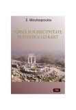 Cumpara ieftin Formă şi subiectivitate &icirc;n estetica lui Kant - Paperback brosat - E. Moutsopoulos - Antet Revolution