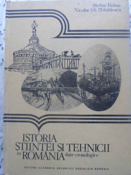 ISTORIA STIINTEI SI TEHNICII IN ROMANIA. DATE CRONOLOGICE-STEFAN BALAN, NICOLAE ST. MIHAILESCU-231877