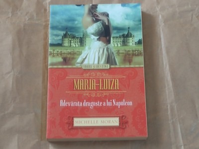 MICHELLE MORAN - MARIA-LUIZA Adevarata dragoste a lui Napoleon foto