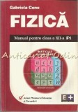 Fizica Clasa a XII-a F1 Gabriela Cone - Manual Filiera Teoretica, Tehnologica, Vocationala, Editura Plus 2002