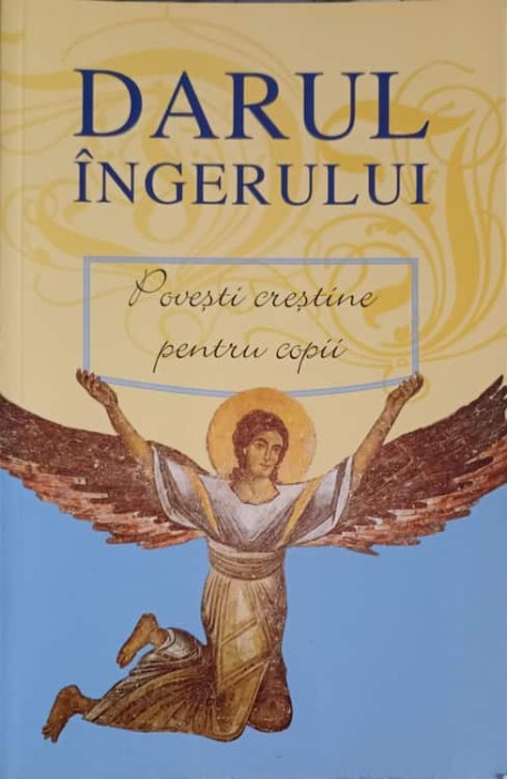DARUL INGERULUI, POVESTI CRESTINE PENTRU COPII-TRADUCERE DE ADRIAN SI XENIA TANASESCU VLAS-222168