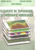 Elemente de topografie si cartografie arheologica - Dorel Micle