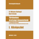 T&ouml;rt&eacute;nelem &eacute;retts&eacute;gi t&eacute;mav&aacute;zlatok I. K&ouml;z&eacute;pszint - 5. &aacute;tdolgozott kiad&aacute;s, a 2017-től &eacute;rv&eacute;nyes &eacute;retts&eacute;gi k&ouml;vetelm&eacute;nyek szerint - B. M&aacute;tyus Gy&ouml;ngyi