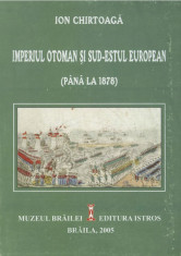 Imperiul Otoman si Sud-Estul European (pana la 1878) / Ion Chirtoaga foto