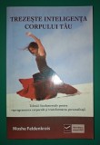Moshe Feldenkrais - Trezește inteligența corpului tău - Spiritualitate, Ezoterism, Corp, Editura Vidia, 2014