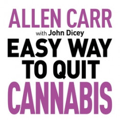 Allen Carr: The Easy Way to Quit Cannabis: Free Yourself to Get Your Clarity and Purpose Back
