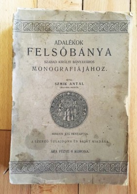 SZMIK ANTAL: Adal&amp;eacute;kok Felsőb&amp;aacute;nya szabad kir&amp;aacute;lyi b&amp;aacute;nyav&amp;aacute;ros monografi&amp;aacute;j&amp;aacute;hoz. 1906 foto