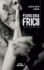 Psihologia fricii: Temeri, angoase si fobii - Christophe Andre. Psihologie, Carte noua/anticariat