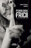 Psihologia fricii: Temeri, angoase si fobii - Christophe Andre, carte de psihologie