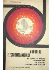 Bivolaru Liviu - Manualul electromecanicului de aparate de masurat si automatizari in industria constructiilor de masini (Editia: 1971) foto
