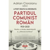 A fost odata ca niciodata Partidul Comunist Roman (1921-2021). Pentru o istorie dezinhibata a &bdquo;viitorului luminos&rdquo; - Adrian Cioroianu