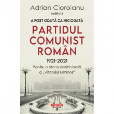 A fost odata ca niciodata Partidul Comunist Roman (1921-2021). Pentru o istorie dezinhibata a „viitorului luminos” - Adrian Cioroianu