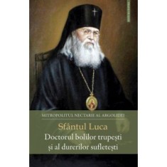 Sfantul Luca. Doctorul bolilor trupesti si al durerilor sufletesti - Nectarie, Mitropolitul Argolidei