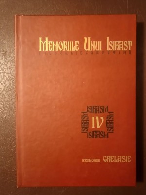 Ieromonah Ghelasie - Memoriile unui isihast: filocalie carpatină vol. IV / 4 (ediția a III-a, rev.) foto
