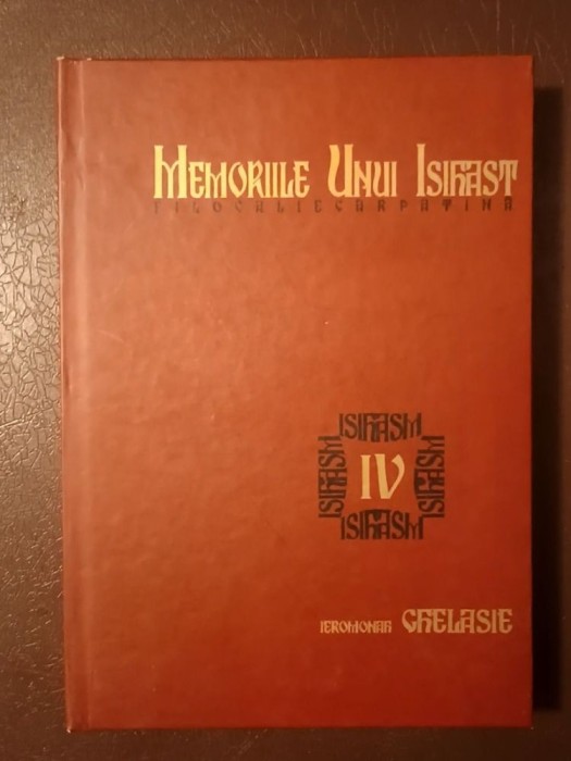 Ieromonah Ghelasie - Memoriile unui isihast: filocalie carpatină vol. IV / 4 (ediția a III-a, rev.)
