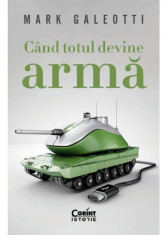 Cand totul devine arma - Mark Galeotti foto