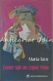 Femei Sub Un Copac Rosu - Maria Tacu - Roman Cartea Romaneasca, Bucuresti, 2008, 316 pagini, ISBN 9789732319406