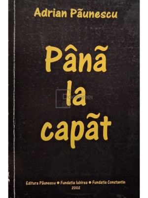 Adrian Paunescu - Pana la capat (semnata) (Editia: 2002) foto