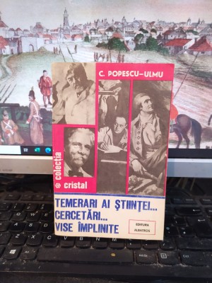 Popescu-Ulmu, Temerari ai științei... Cercetări... Vise &amp;icirc;mplinite, 1987, 140 foto