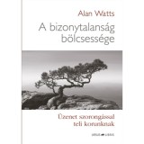 A bizonytalans&aacute;g b&ouml;lcsess&eacute;ge - &Uuml;zenet szorong&aacute;ssal teli korunknak - Alan Watts