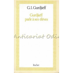 Gurdjieff Parle A Ses Eleves - G. I. Gurdjieff
