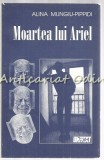 Moartea Lui Ariel - Alina Mungiu-Pippidi, Roman, Beletristica, 1997, Editura Unitext