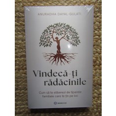Vindeca-ti radacinile - Anuradha Dayal Gulati