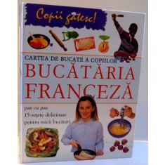 BUCATARIA FRANCEZA , PAS CU PAS 15 RETETE DELICIOASE PENTRU MICII BUCATARI , 2008
