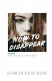 How to Disappear - Sharon Huss Roat