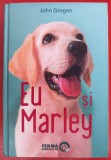 (C527) JOHN GROGAN - EU SI MARLEY - VIATA SI IUBIREA ALATURI DE CEL MAI OBRAZNIC CATEL DIN LUME