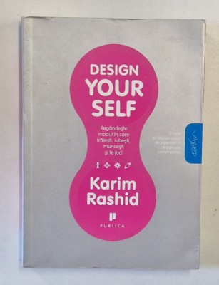 DESIGN YOURSELF , REGANDESTE MODUL IN CARE TRAIESTI , IUBESTI , MUNCESTI SI TE JOCI de KARIM RASHID , 2008 foto