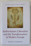 AUTHORITARIAN LIBERALISM AND THE TRANSFORMATION OF MODERN EUROPE by MICHAEL A . WILKINSON , 2021