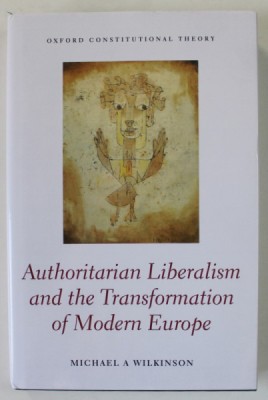 AUTHORITARIAN LIBERALISM AND THE TRANSFORMATION OF MODERN EUROPE by MICHAEL A . WILKINSON , 2021 foto