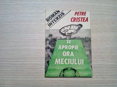 SE APROPIE ORA MECIULUI - Roman Interzis - Petre Cristea - Editura Diana, 1991, 134 p. foto