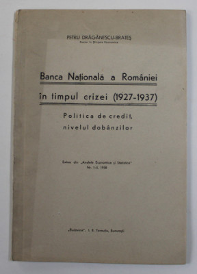BANCA NATIONALA A ROMANIEI IN TIMPUL CRIZEI ( 1927 - 1937 ) , POLITICA DE CREDIT , NIVELUL DOBANZILOR de PETRU DRAGANESCU - BRATESTI , 1938 foto