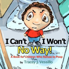 I Can't, I Won't, No Way!: A Book for Children Who Refuse to Poop