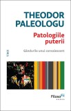 Cumpara ieftin Patologiile puterii. G&acirc;ndurile unui convalescent - Theodor Paleologu