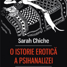 O istorie erotica a psihanalizei. De la dadaca lui Freud la amantii de astazi
