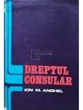 Ion M. Anghel - Dreptul consular (editia 1978)